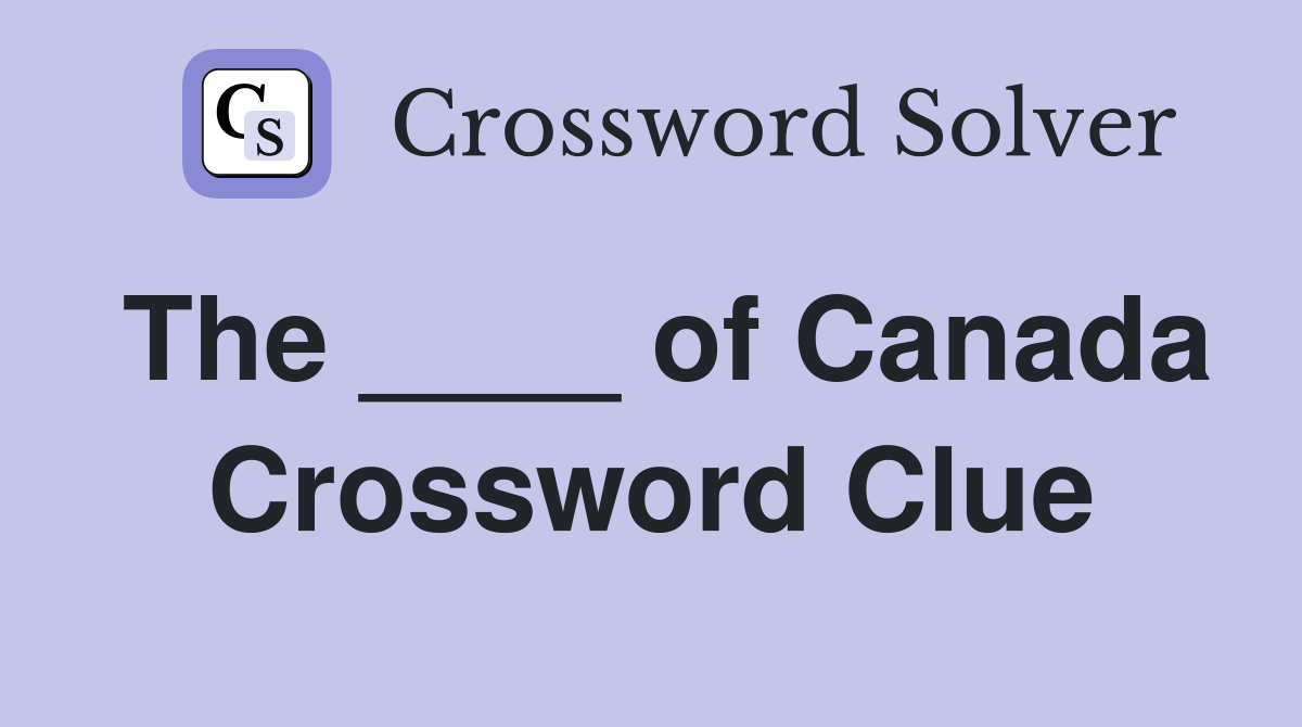 The ____ of Canada Crossword Clue