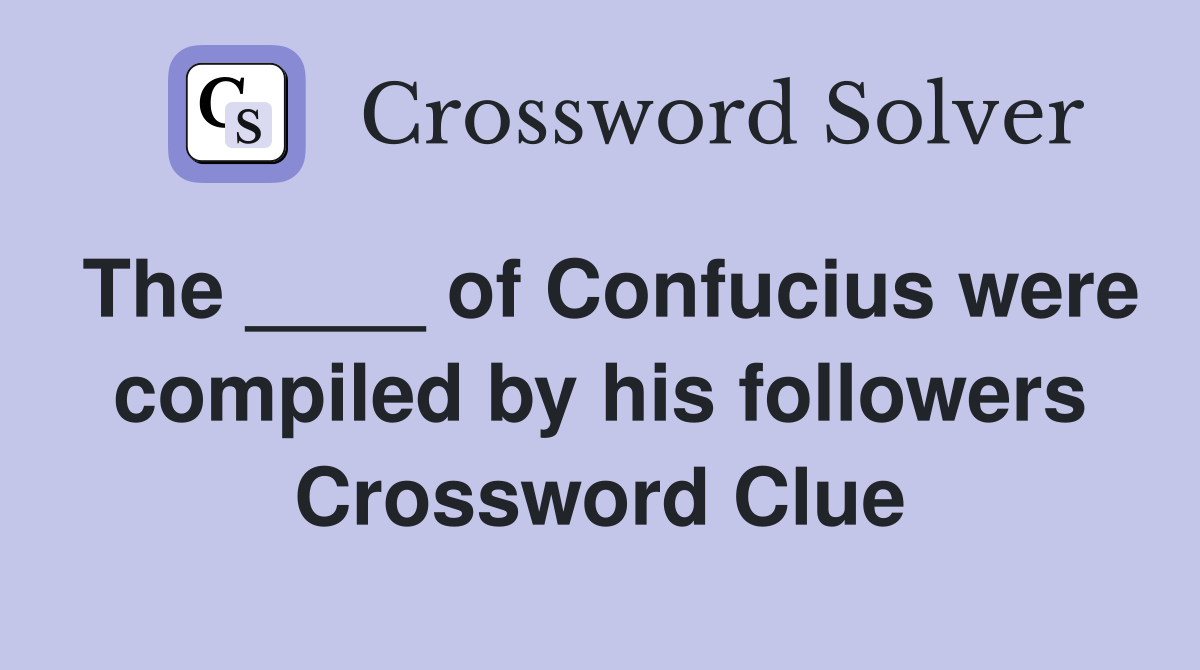 The ____ of Confucius were compiled by his followers Crossword Clue