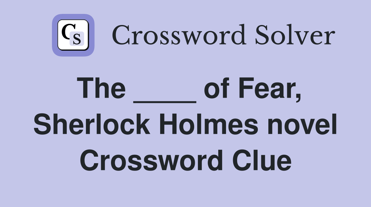 The ____ of Fear, Sherlock Holmes novel Crossword Clue