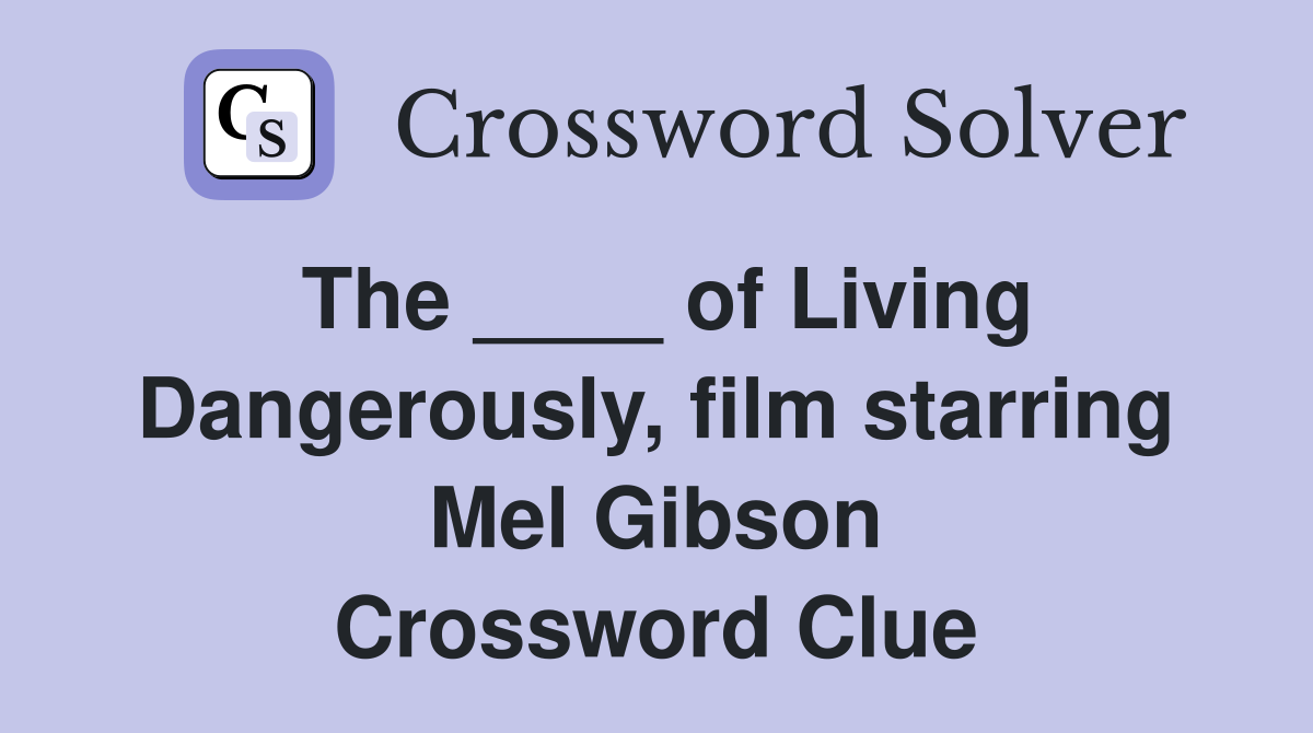 The ____ of Living Dangerously, film starring Mel Gibson Crossword Clue
