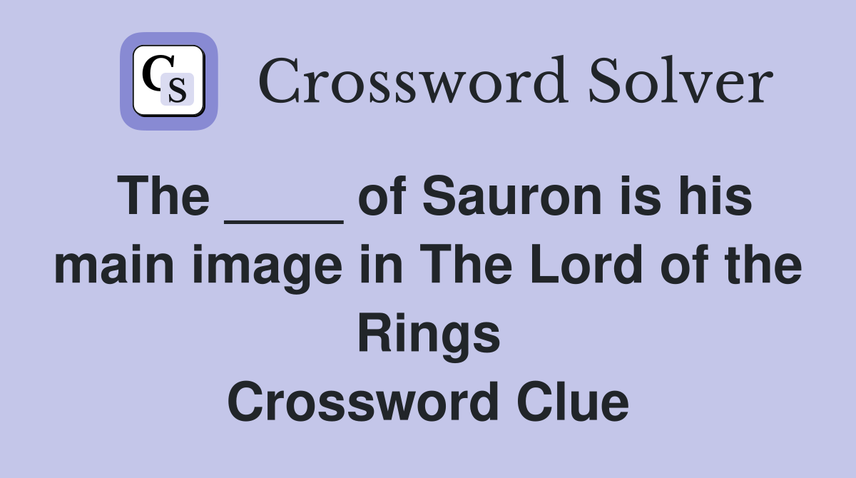 The ____ of Sauron is his main image in The Lord of the Rings Crossword Clue