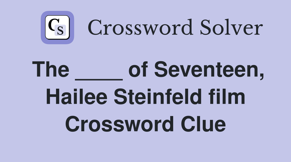 The ____ of Seventeen, Hailee Steinfeld film Crossword Clue