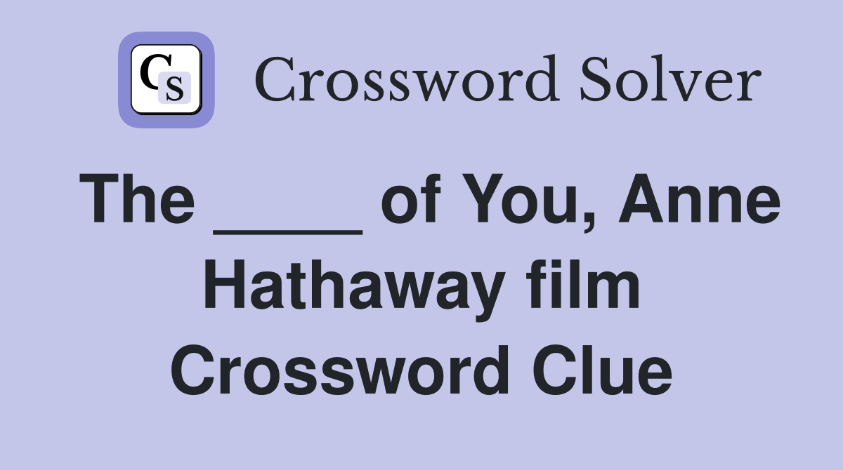 The ____ of You, Anne Hathaway film Crossword Clue