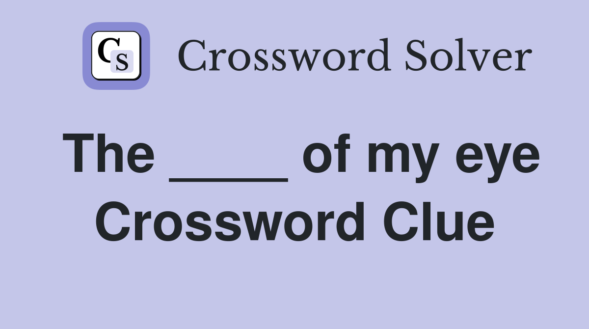 The ____ of my eye Crossword Clue