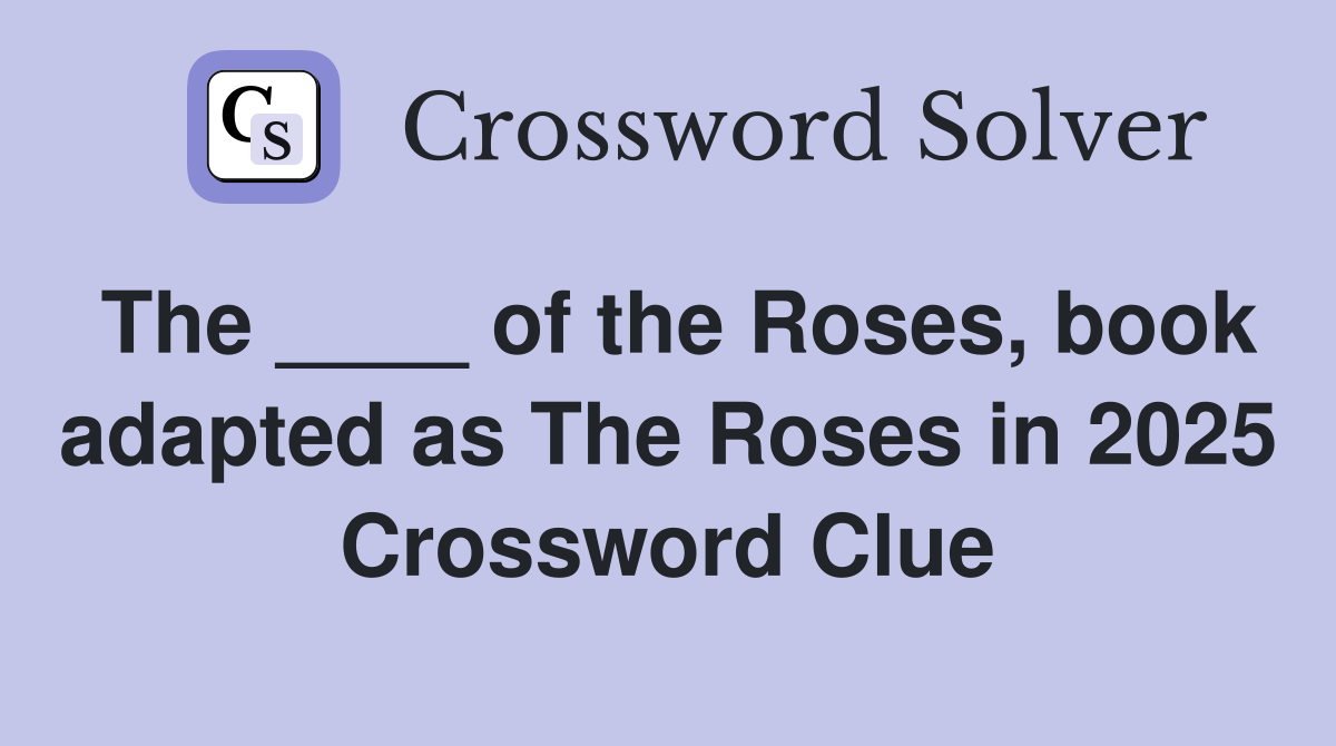 The ____ of the Roses, book adapted as The Roses in 2025 Crossword Clue