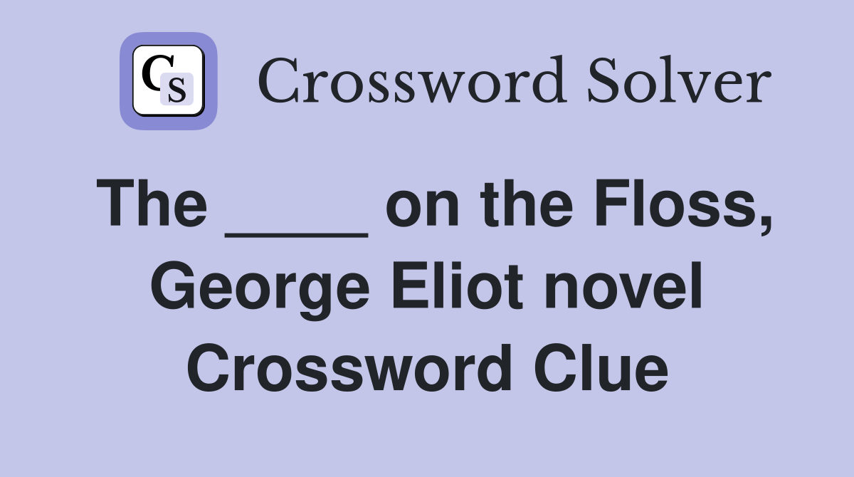 The ____ on the Floss, George Eliot novel Crossword Clue