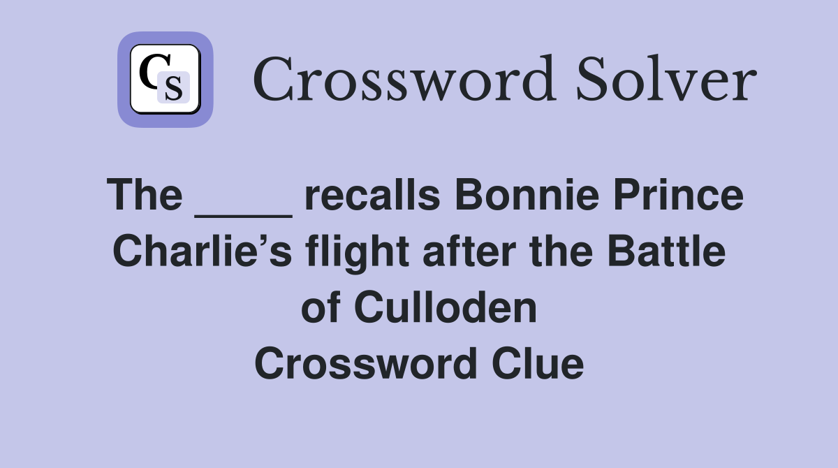 The ____ recalls Bonnie Prince Charlie’s flight after the Battle of Culloden Crossword Clue