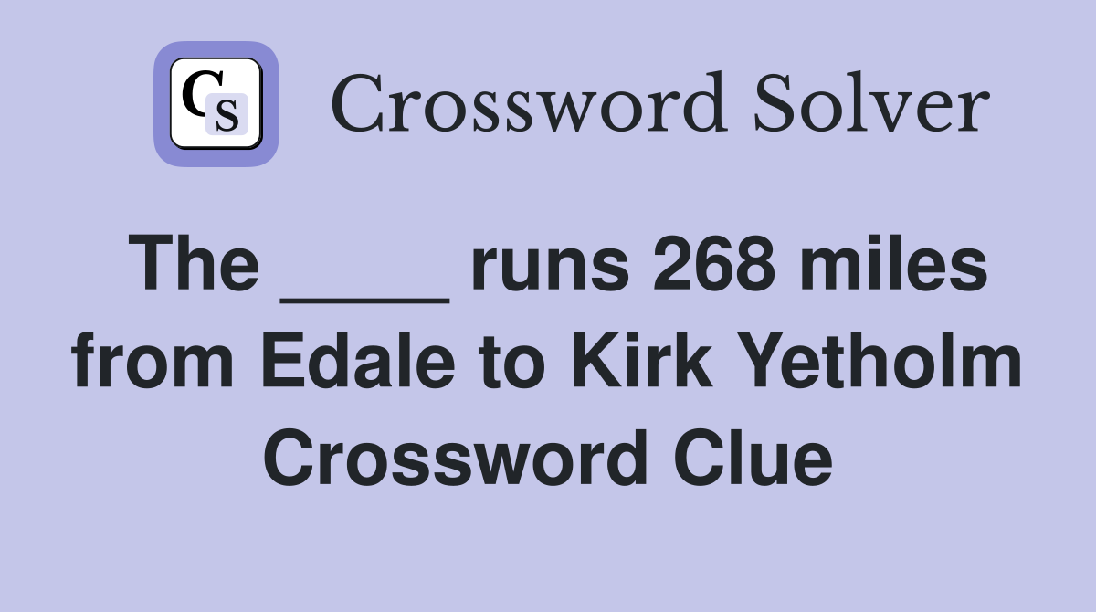 The ____ runs 268 miles from Edale to Kirk Yetholm Crossword Clue