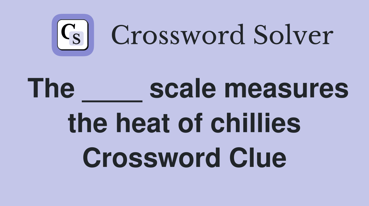 The ____ scale measures the heat of chillies Crossword Clue