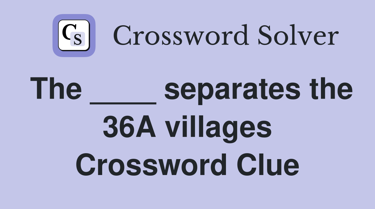 The ____ separates the 36A villages Crossword Clue