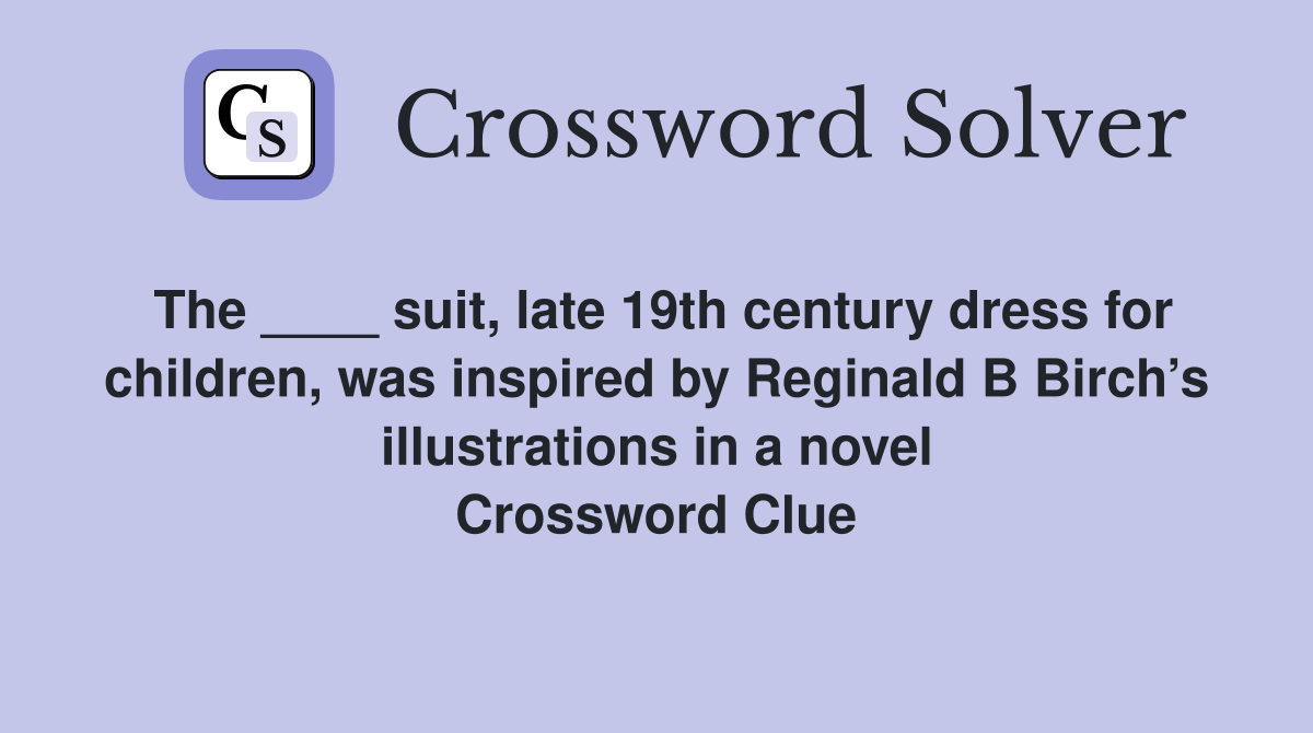 The ____ suit, late 19th century dress for children, was inspired by Reginald B Birch’s illustrations in a novel Crossword Clue