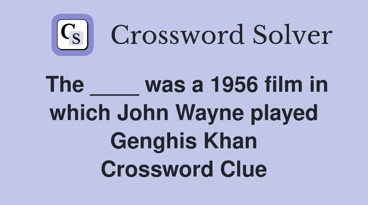 The ____ was a 1956 film in which John Wayne played Genghis Khan Crossword Clue