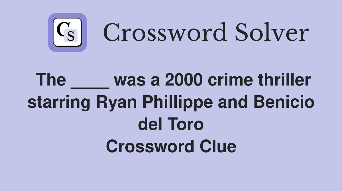 The ____ was a 2000 crime thriller starring Ryan Phillippe and Benicio del Toro Crossword Clue