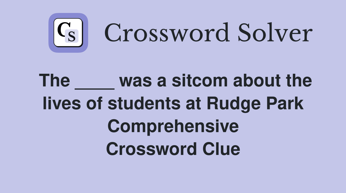 The ____ was a sitcom about the lives of students at Rudge Park Comprehensive Crossword Clue