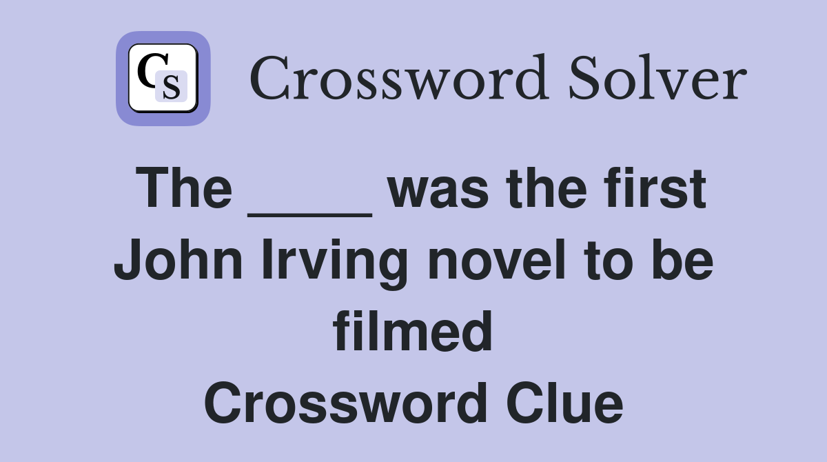 The ____ was the first John Irving novel to be filmed Crossword Clue
