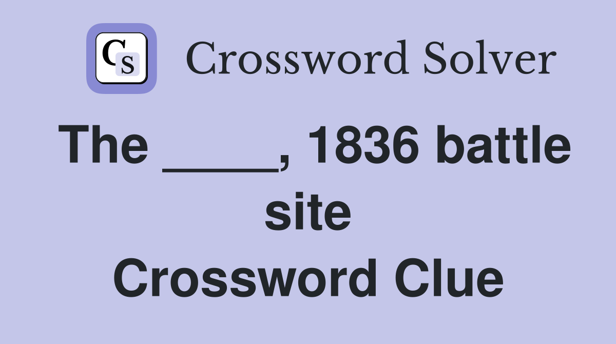 The ____, 1836 battle site Crossword Clue
