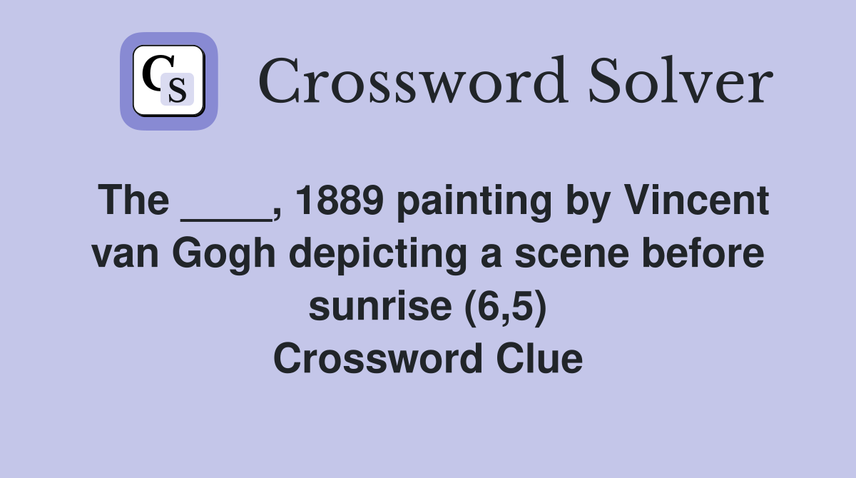 The ____, 1889 painting by Vincent van Gogh depicting a scene before sunrise (6,5) Crossword Clue