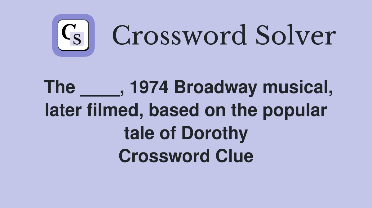 The ____, 1974 Broadway musical, later filmed, based on the popular tale of Dorothy Crossword Clue