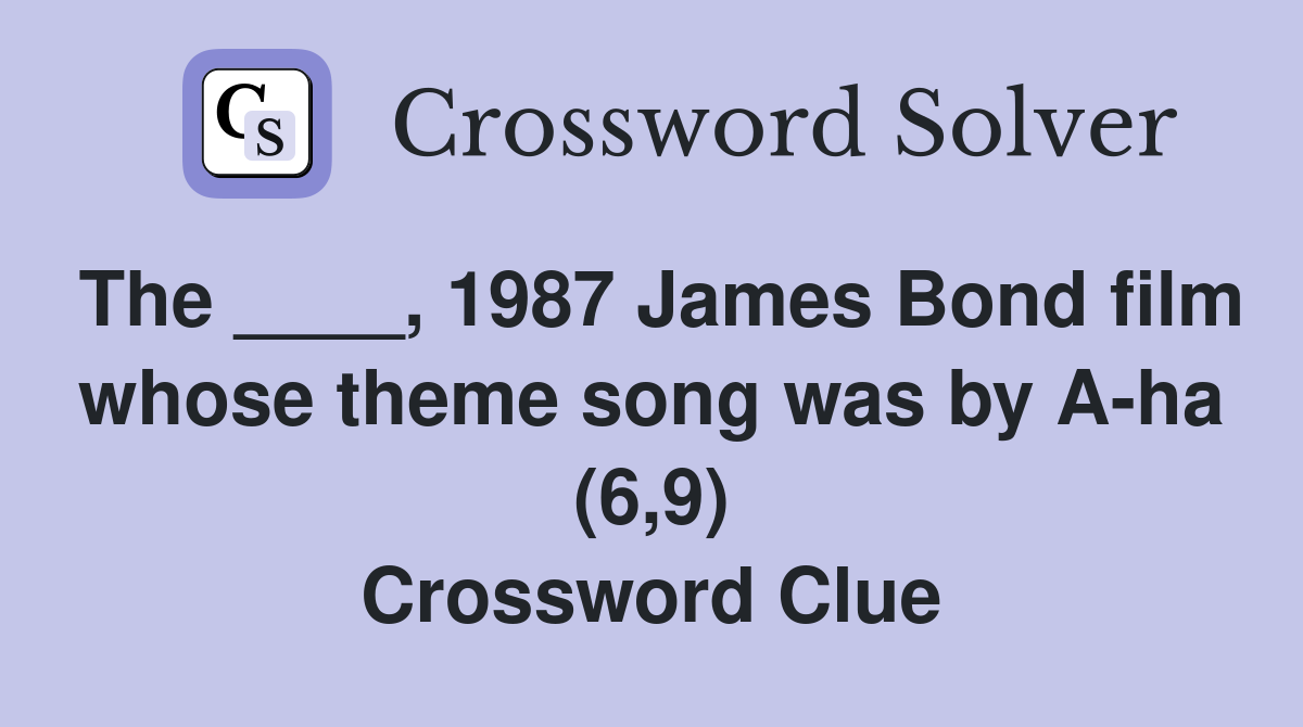 The ____, 1987 James Bond film whose theme song was by A-ha (6,9 ...