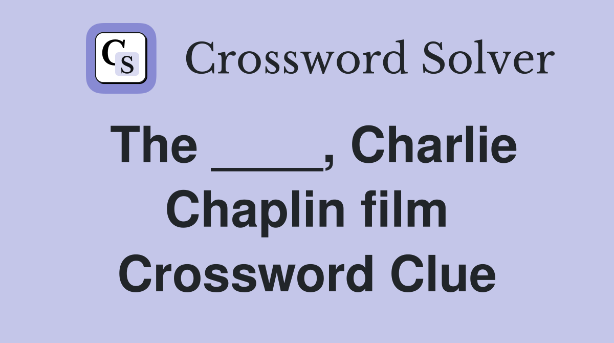 The ____, Charlie Chaplin film Crossword Clue