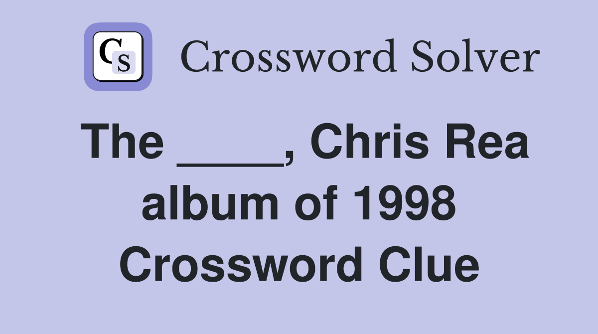 The ____, Chris Rea album of 1998 Crossword Clue