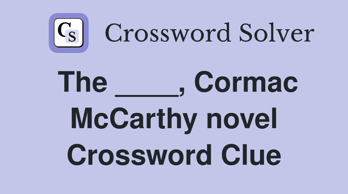 The ____, Cormac McCarthy novel Crossword Clue