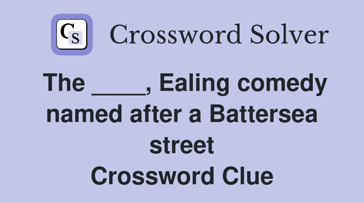 The ____, Ealing comedy named after a Battersea street Crossword Clue