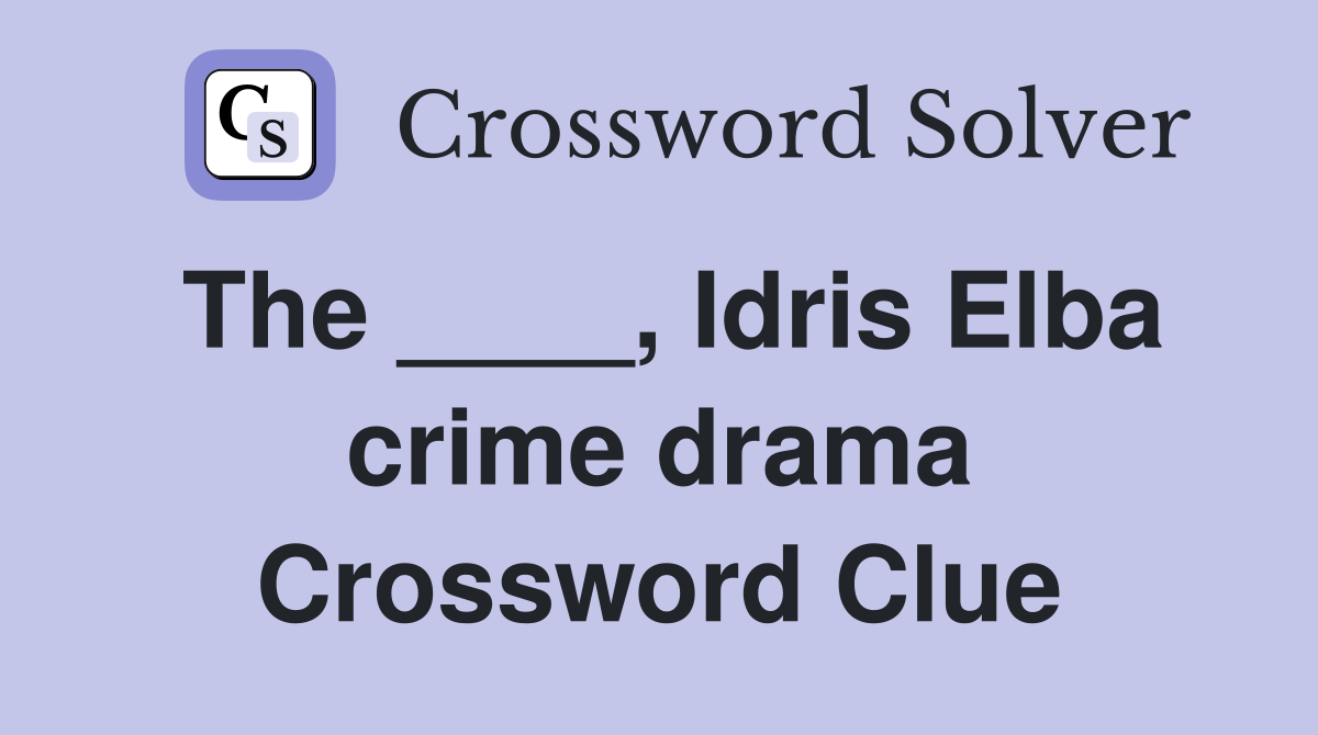 The ____, Idris Elba crime drama Crossword Clue