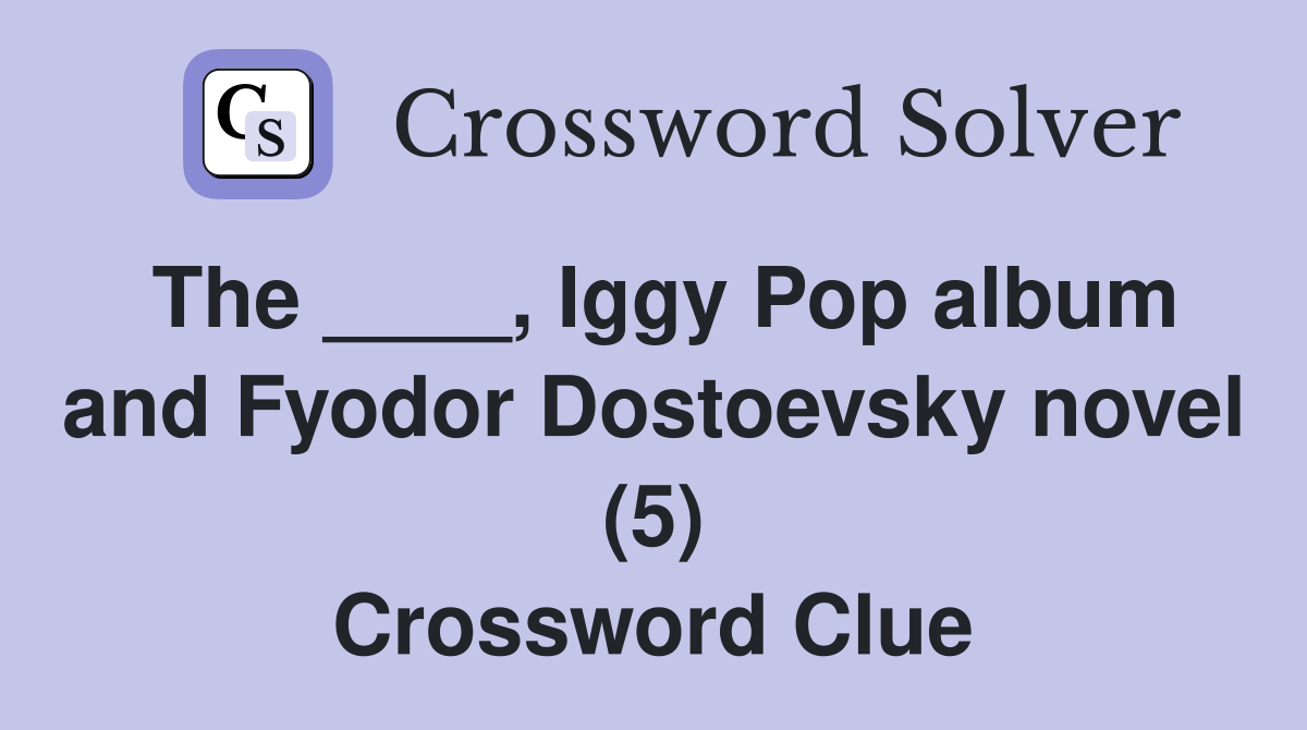 The ____, Iggy Pop album and Fyodor Dostoevsky novel (5) Crossword Clue