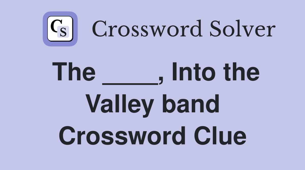 The ____, Into the Valley band Crossword Clue