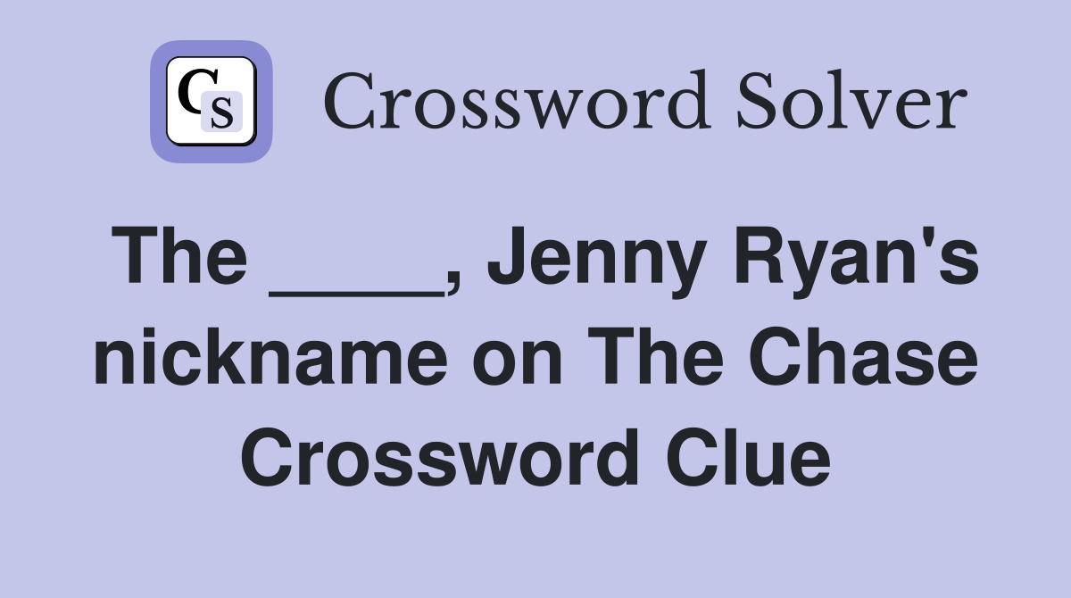 The ____, Jenny Ryan's nickname on The Chase Crossword Clue