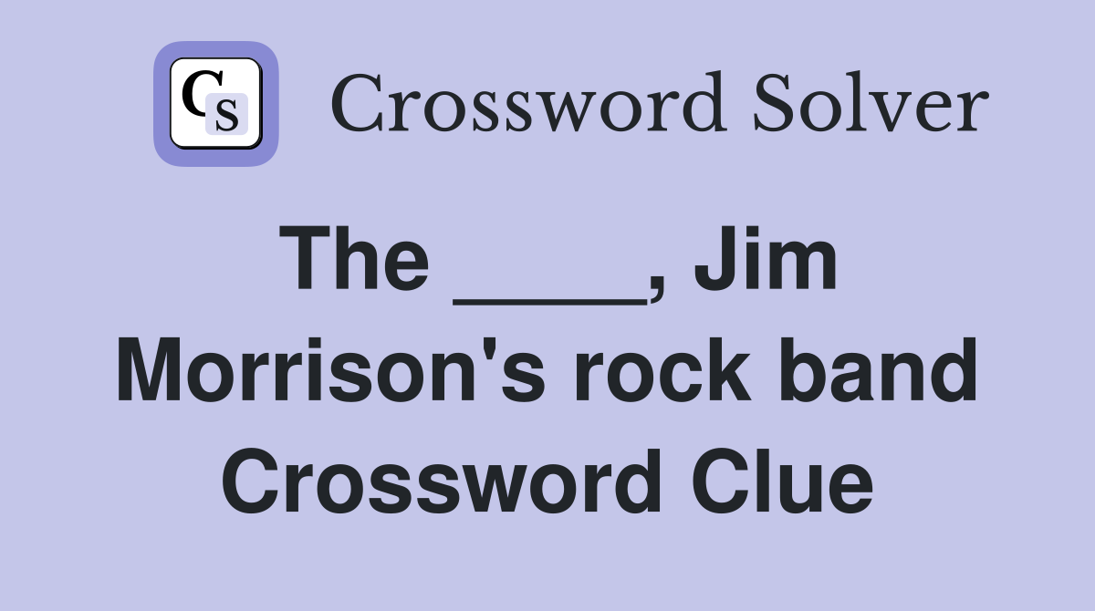 The ____, Jim Morrison's rock band Crossword Clue
