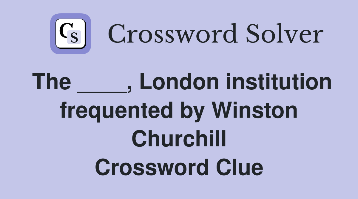 The ____, London institution frequented by Winston Churchill Crossword Clue