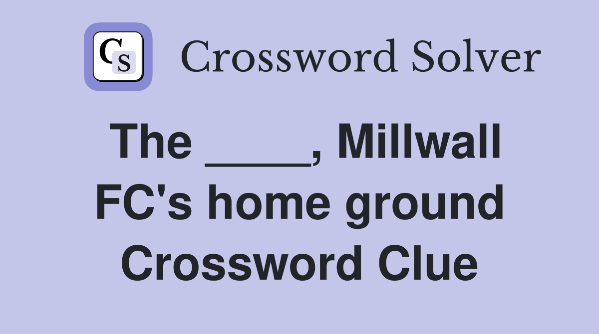 The ____, Millwall FC's home ground Crossword Clue
