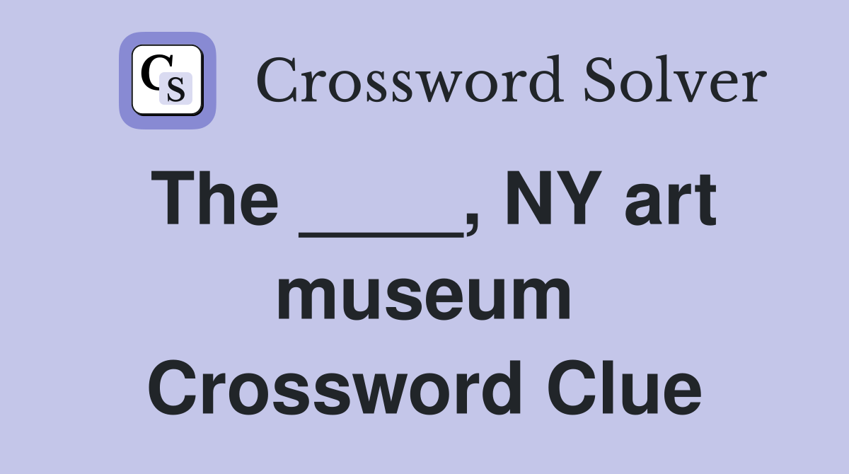 The ____, NY art museum Crossword Clue