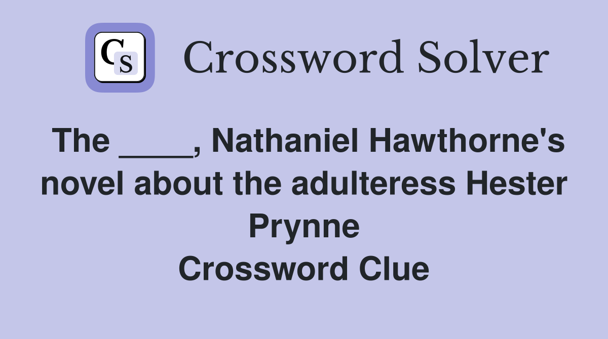 The ____, Nathaniel Hawthorne's novel about the adulteress Hester Prynne Crossword Clue