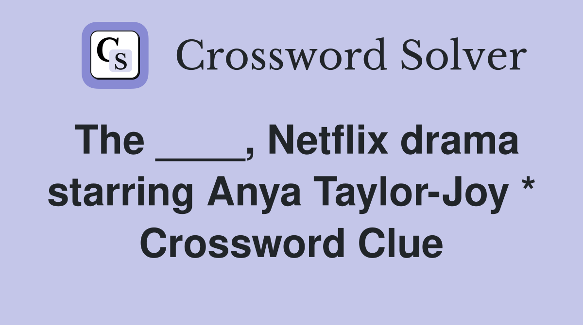 The ____, Netflix drama starring Anya Taylor-Joy * Crossword Clue
