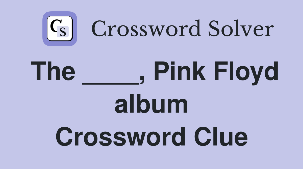 The ____, Pink Floyd album Crossword Clue