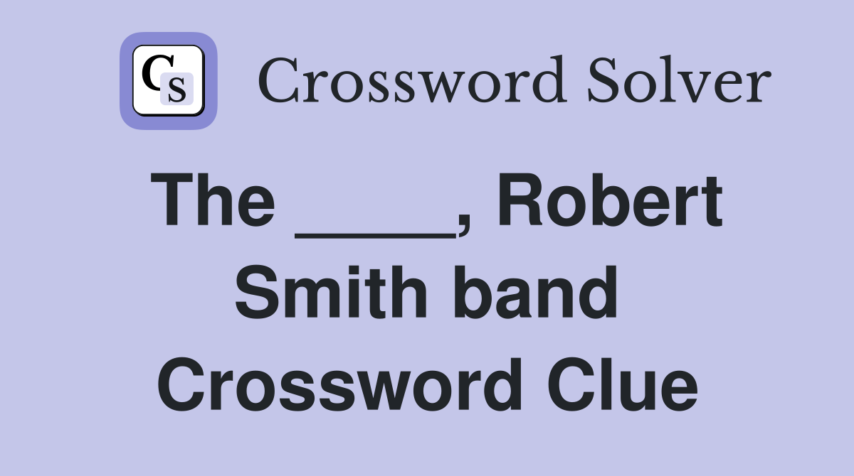 The ____, Robert Smith band Crossword Clue