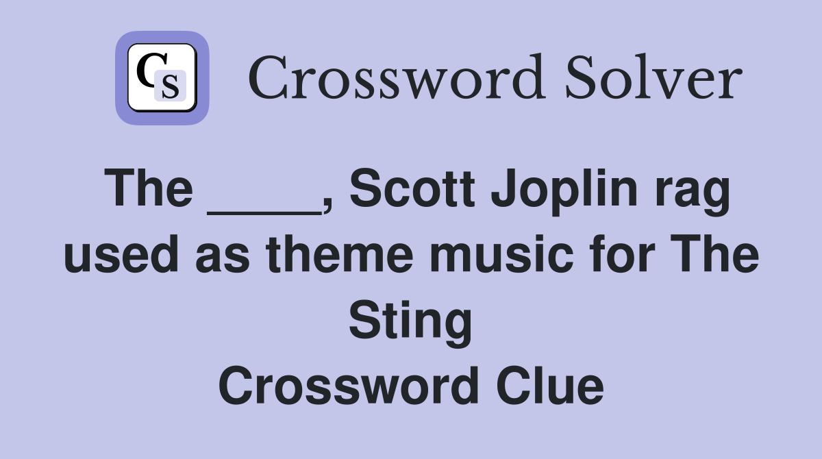 The ____, Scott Joplin rag used as theme music for The Sting Crossword Clue