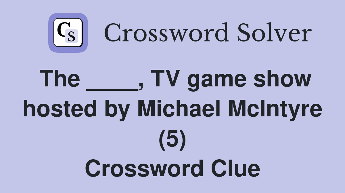 The ____, TV game show hosted by Michael McIntyre (5) Crossword Clue