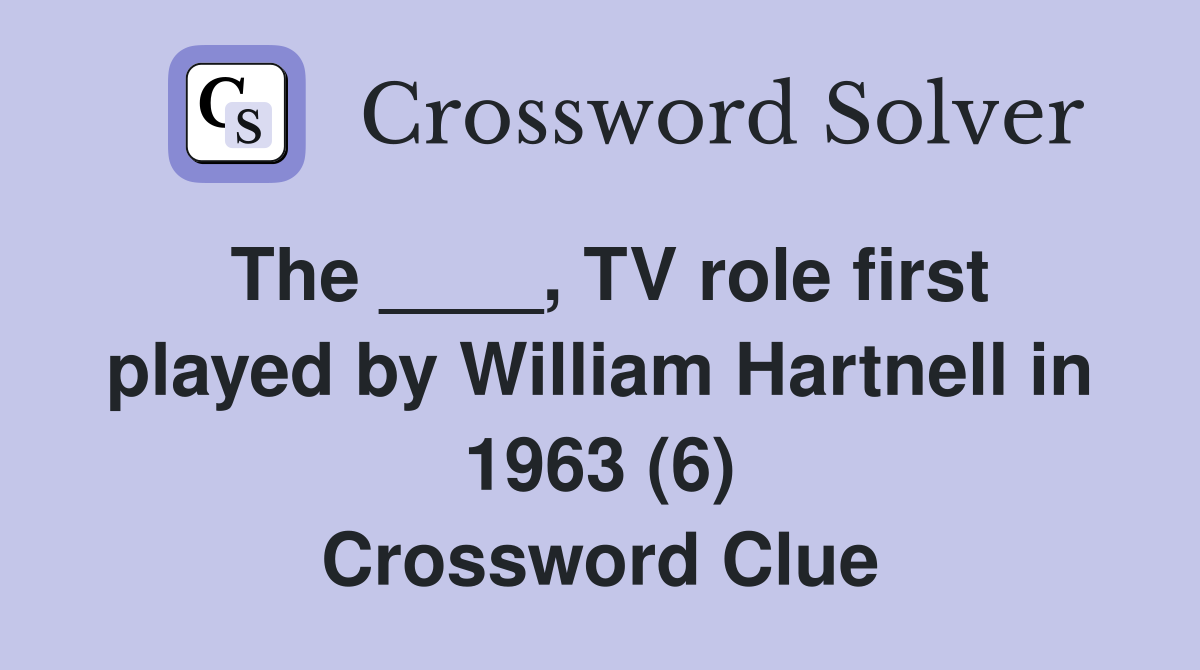 The ____, TV role first played by William Hartnell in 1963 (6) Crossword Clue