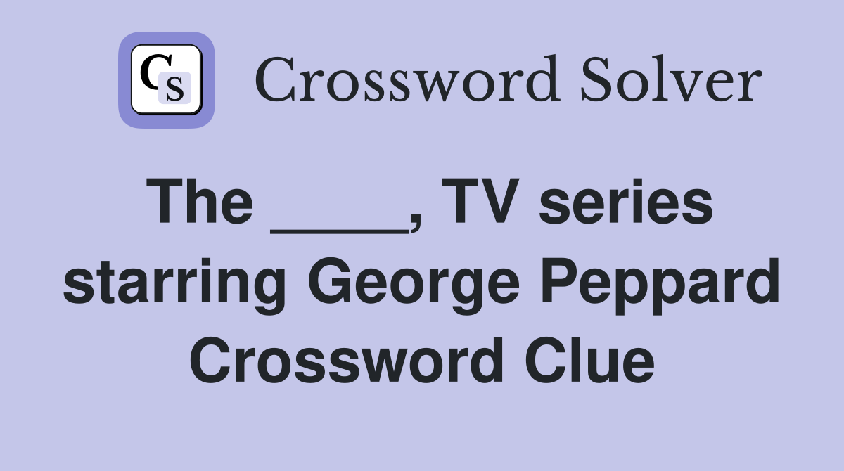 The ____, TV series starring George Peppard Crossword Clue