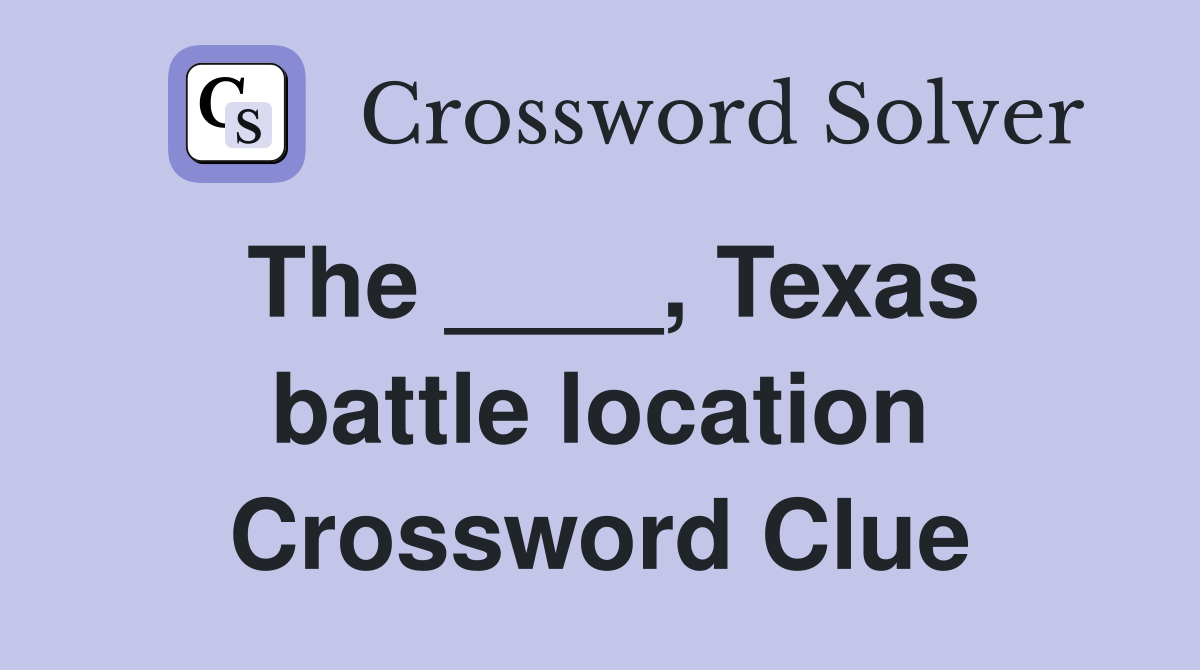 The ____, Texas battle location Crossword Clue