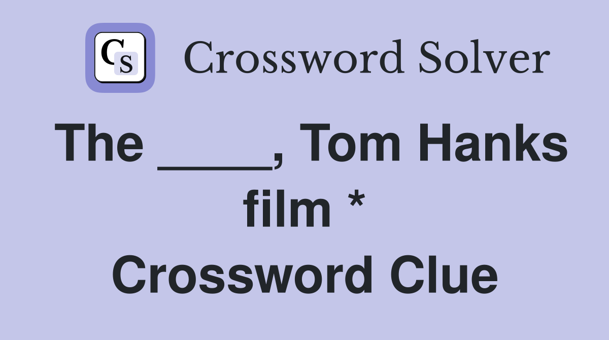 The ____, Tom Hanks film * Crossword Clue