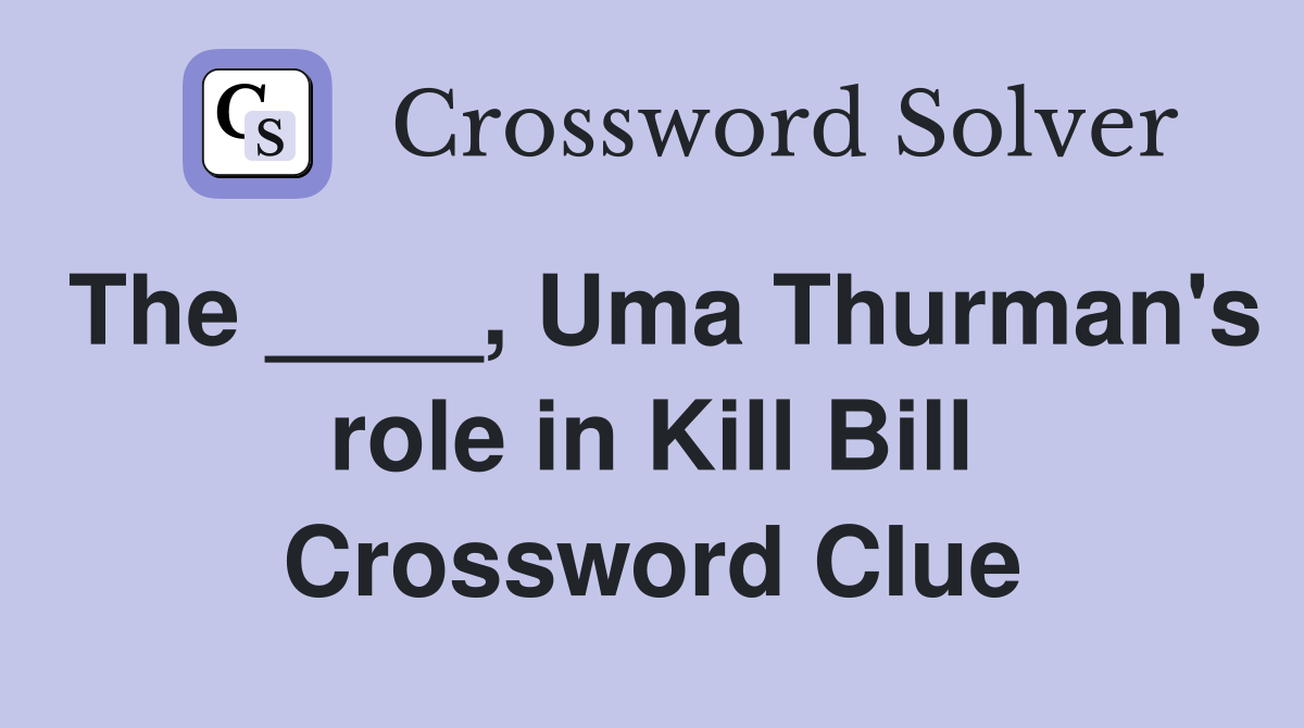 The ____, Uma Thurman's role in Kill Bill Crossword Clue