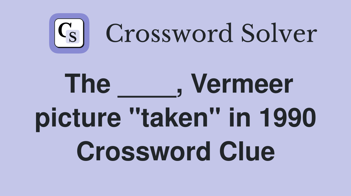 The ____, Vermeer picture "taken" in 1990 Crossword Clue