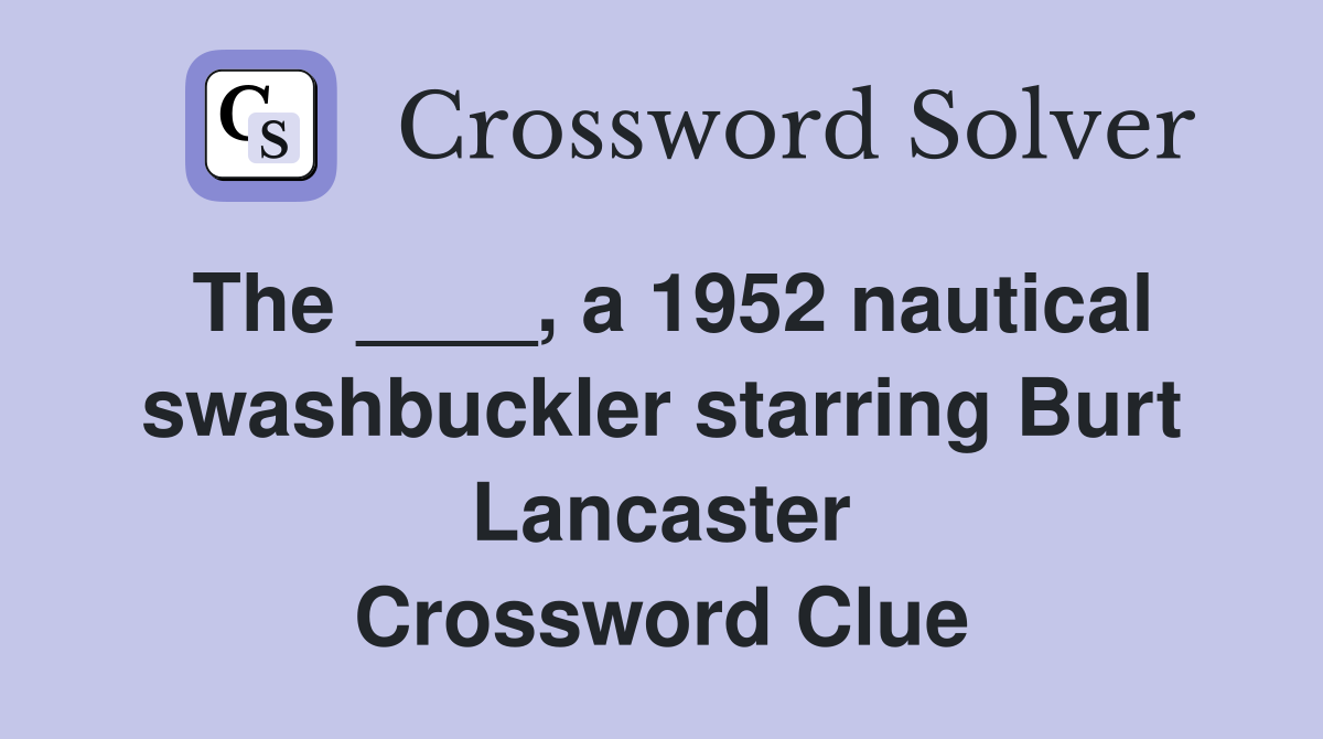 The ____, a 1952 nautical swashbuckler starring Burt Lancaster Crossword Clue