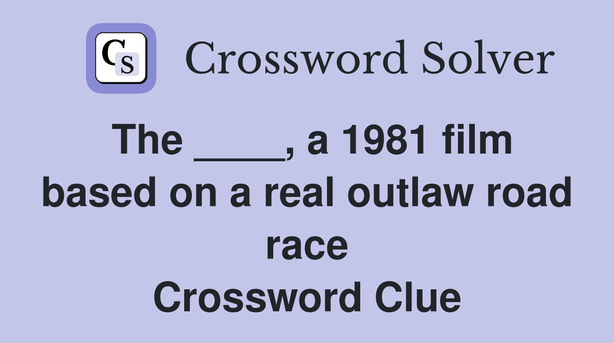 The ____, a 1981 film based on a real outlaw road race Crossword Clue