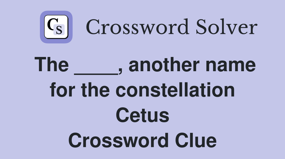 The ____, another name for the constellation Cetus Crossword Clue